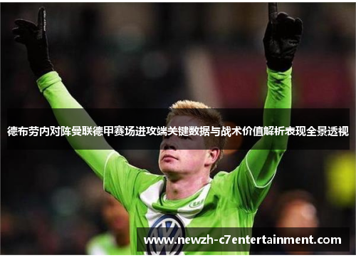 德布劳内对阵曼联德甲赛场进攻端关键数据与战术价值解析表现全景透视