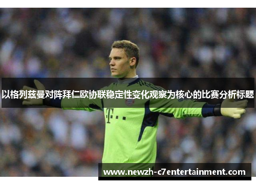 以格列兹曼对阵拜仁欧协联稳定性变化观察为核心的比赛分析标题