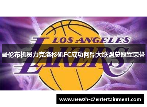 哥伦布机员力克洛杉矶FC成功问鼎大联盟总冠军荣誉