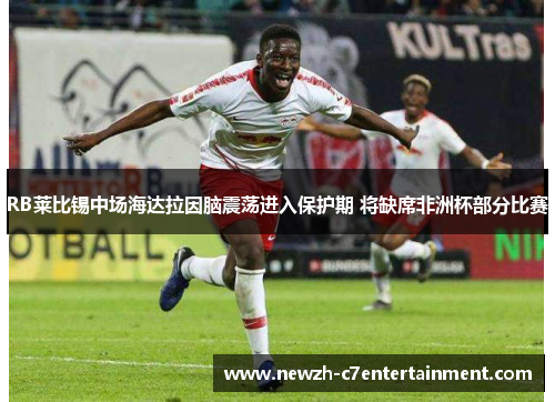 RB莱比锡中场海达拉因脑震荡进入保护期 将缺席非洲杯部分比赛 RB莱比锡中场海达拉因脑震荡进入保护期 将缺席非洲杯部分比赛