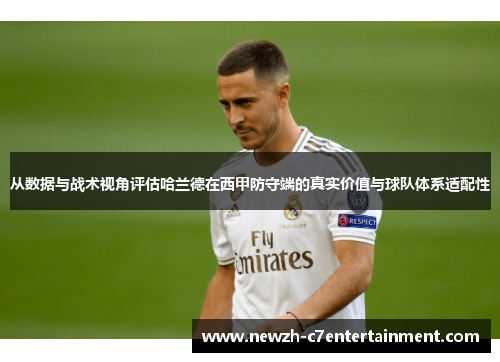 从数据与战术视角评估哈兰德在西甲防守端的真实价值与球队体系适配性 从数据与战术视角评估哈兰德在西甲防守端的真实价值与球队体系适配性