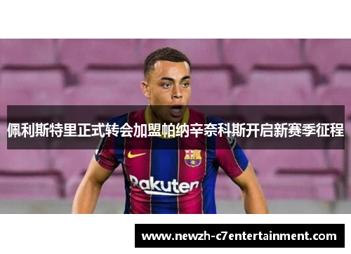 佩利斯特里正式转会加盟帕纳辛奈科斯开启新赛季征程