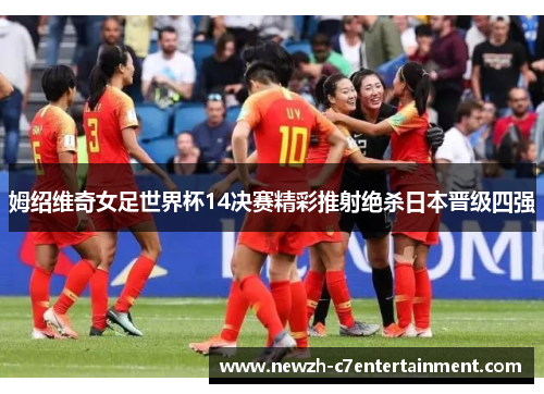姆绍维奇女足世界杯14决赛精彩推射绝杀日本晋级四强