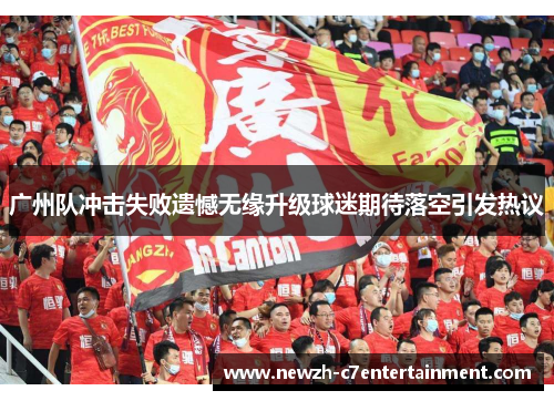 广州队冲击失败遗憾无缘升级球迷期待落空引发热议