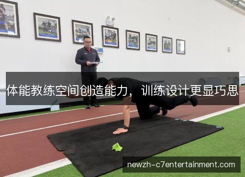 体能教练空间创造能力,训练设计更显巧思 体能教练空间创造能力,训练设计更显巧思